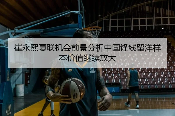 崔永熙夏联机会前景分析中国锋线留洋样本价值继续放大